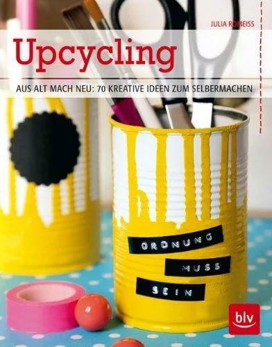 Aus alt mach neu: 70 kreative Ideen zum Selbermachen