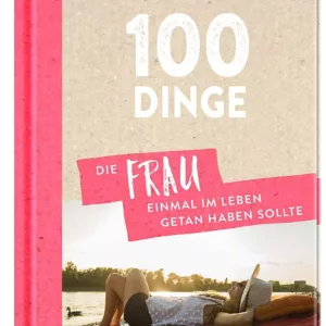 100 Dinge, die eine FRAU einmal im Leben getan haben sollte