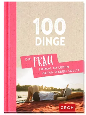 100 Dinge, die eine FRAU einmal im Leben getan haben sollte