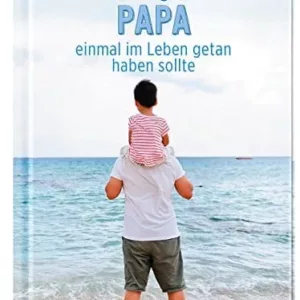 100 Dinge, die Papa einmal im Leben getan haben sollte