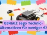 Warum wir LEGO Technic den Rücken gekehrt haben – und was für geniale Alternativen es jetzt gibt!