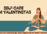Self-Care am Valentinstag: Liebe beginnt bei dir selbst